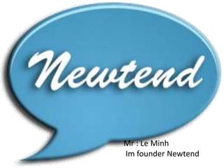 Mr : Le Minh
Im founder Newtend
 