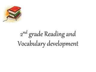 2nd grade Reading and
Vocabulary development
 
