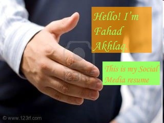 Hello! I’m Fahad Akhlaq. This is my Social Media resume 