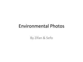 Environmental Photos By Zifan & Sefo 