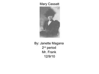 Mary Cassatt By: Janette Magana  2 nd  period  Mr. Frank  12/9/10 