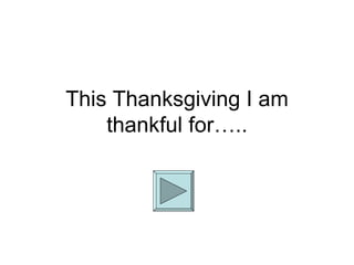 This Thanksgiving I am thankful for….. 