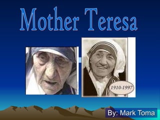 By: Mark Toma Mother Teresa 