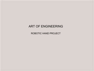 ART OF ENGINEERING ROBOTIC HAND PROJECT 