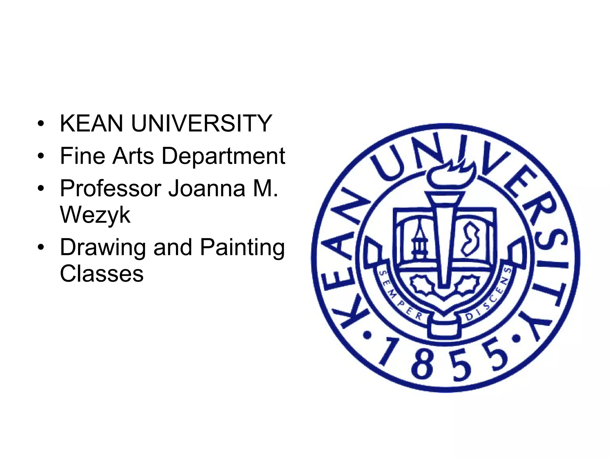 KEAN UNIVERSITY Fine Arts Department Professor Joanna M. Wezyk Drawing and Painting Classes