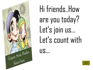Hi friends..How are you today? Let’s join us… Let’s count with us… 