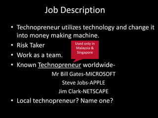	What the course is all about.What is Technopreneurship?Entrepreneur who uses technology to be involved in business activities. From the wordTechnology            +            = “Technopreneur”      Entrepreneur 