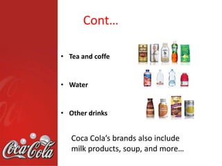 INTRODUCTION OF COCO-COLAThe Coca-Cola Company is the world's largest beverage company, largest manufacturer, distributor and marketer of non-alcoholic beverage concentrates and syrups in the world.Coca-Cola currently offers nearly 400 brands in over 200 countries and serves 1.5 billion servings each day.Cocacola enjoys approx  65% market share in Indian beverage industry.