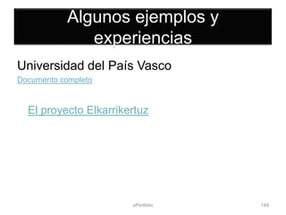 Algunos ejemplos y
              experiencias
Universidad del País Vasco
Documento completo


  El proyecto Elkarrikertuz




                       ePortfolio   149
 
