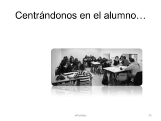 Centrándonos en el alumno…




           ePortfolio        79
 