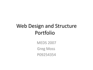 Web Design and Structure Portfolio	 MEDS 2007 Greg Moss	 P09254354 