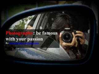 Photography: be famous with your passion By: gambarsampah.wordpress.com 