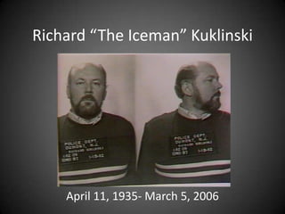 Richard “The Iceman” Kuklinski April 11, 1935- March 5, 2006 