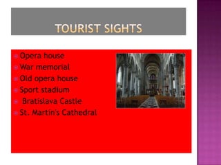 Tourist sights Opera house War memorial Old opera house Sport stadiumBratislava CastleSt. Martin's Cathedral