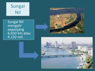 Sungai NilSungai Nil mengalirsepanjang 6.650 km atau 4.132 mil .