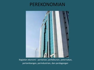 PEREKONOMIANKegiatanekonomi : pertanian, perkebunan, peternakan, pertambangan, perindustrian, danperdagangan.
