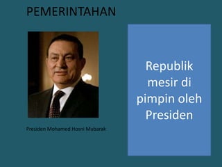 PEMERINTAHANRepublikmesirdipimpinolehPresidenPresiden Mohamed Hosni Mubarak