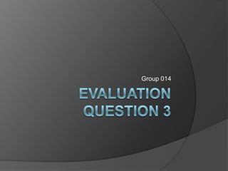 EVALUATION QUESTION 3 Group 014 
