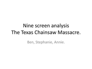 Nine screen analysisThe Texas Chainsaw Massacre. Ben, Stephanie, Annie. 