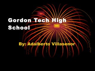 Gordon Tech High School By: Adalberto Villasenor  
