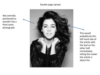 Double page spread.Not centrally positioned so wouldn’t be a front cover photograph.This would probably be the left hand side of the article with the text on the other half immediately telling the reader the article is about her.