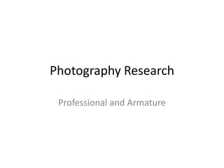 Photography Research Professional and Armature 
