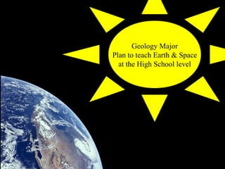 Geology Major Plan to teach Earth & Space at the High School level 