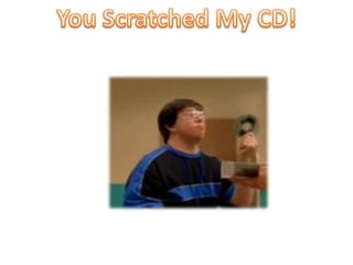 You Scratched My CD!