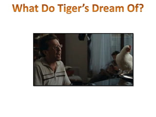 What Do Tiger’s Dream Of?