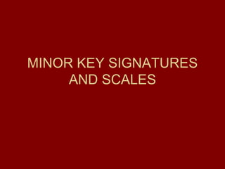MINOR KEY SIGNATURES AND SCALES 