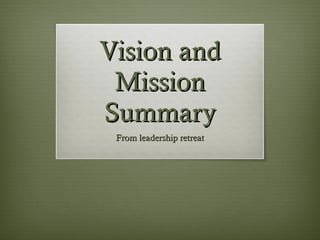 Vision and Mission Summary From leadership retreat 