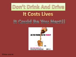 Don’t Drink And Drive It Costs Lives It Could Be You Next!! ©Peter and Ali 