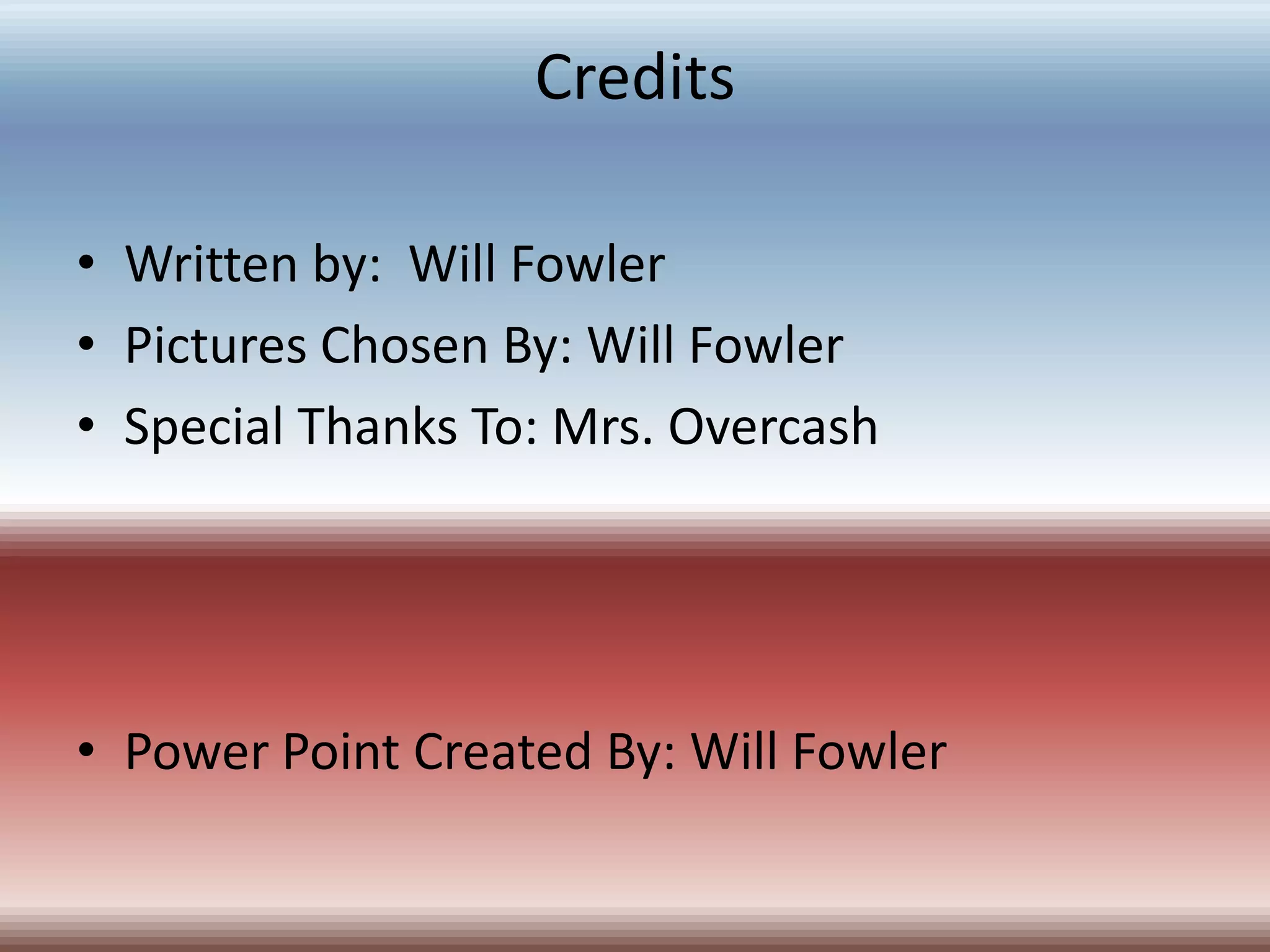 CreditsWritten by:  Will FowlerPictures Chosen By: Will FowlerSpecial Thanks To: Mrs. OvercashPower Point Created By: Will Fowler