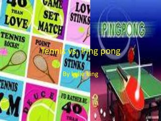 Tennis vs. Ping pong By kylie king 