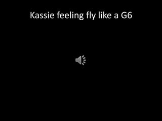 Kassie feeling fly like a G6 