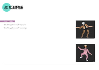JUST NICE CAMPAIGNS

uglY dAnce
http://theuglydance.com/?v=yyyfoupnju

http://theuglydance.com/?v=mogrmbtghz
 