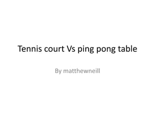 Tennis court Vs ping pong table By matthewneill 