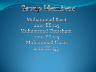 Group Members Muhammad Basit 2010-EE-125 Muhammad Ehtasham  2010-EE-129 Muhammad Umar 2010-EE-133 
