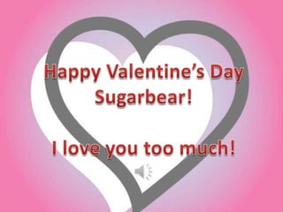 Happy Valentine’s Day Sugarbear! I love you too much! 