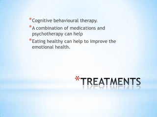 TREATMENTSCognitive behavioural therapy.A combination of medications and psychotherapy can helpEating healthy can help to improve the emotional health.