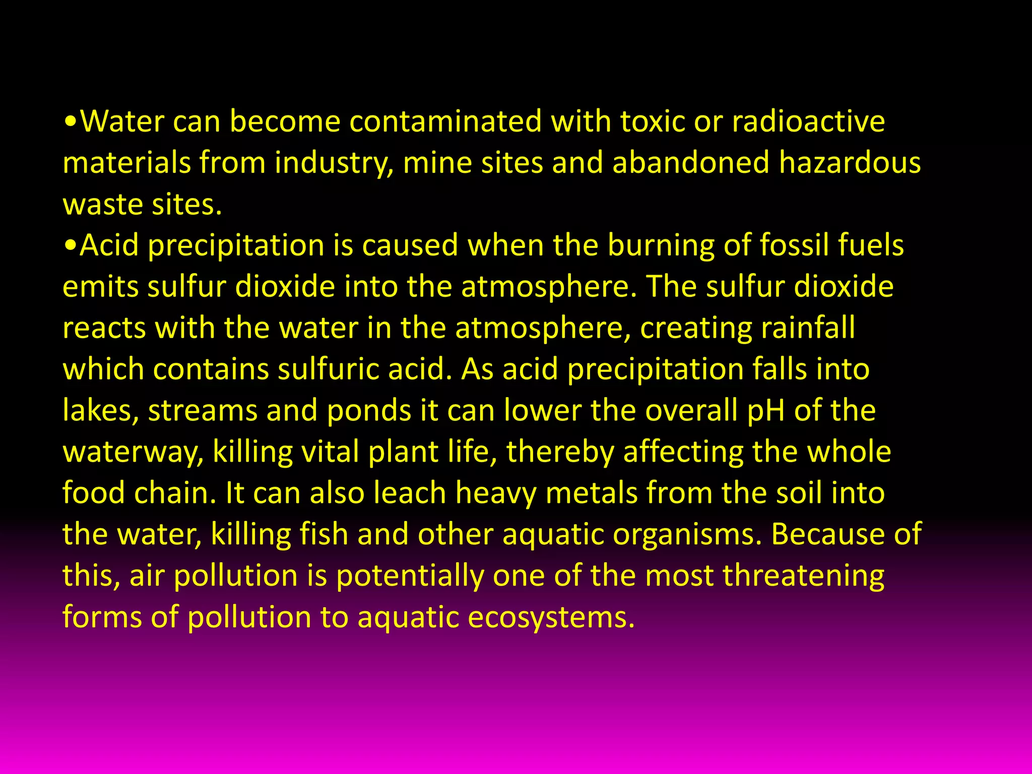 Waste and sewage generated by industry can get into the water supply, introducing large organic pollutants into the ecosystem. 