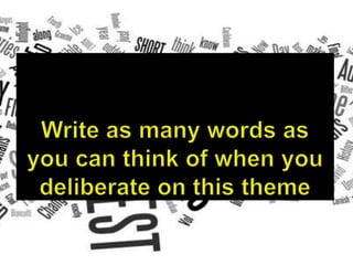 Write as many words as you can think of when you deliberate on this theme