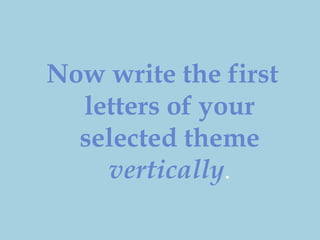Now write the first letters of your selected theme vertically.
