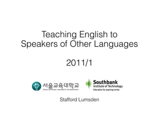 Teaching English to
Speakers of Other Languages

          2011/1



        Stafford Lumsden
 