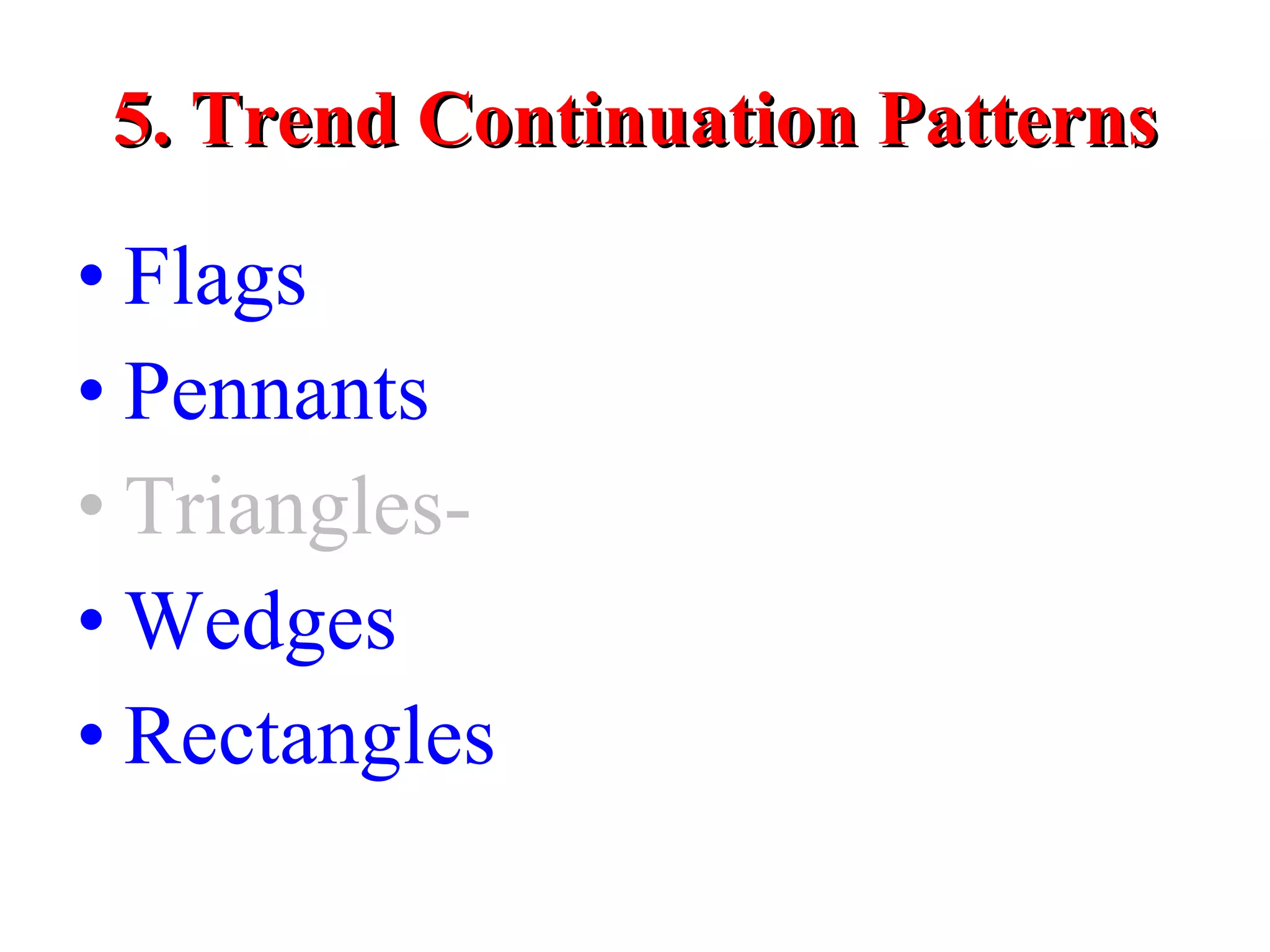 5. Trend Continuation Patterns Flags Pennants Triangles- Wedges Rectangles 