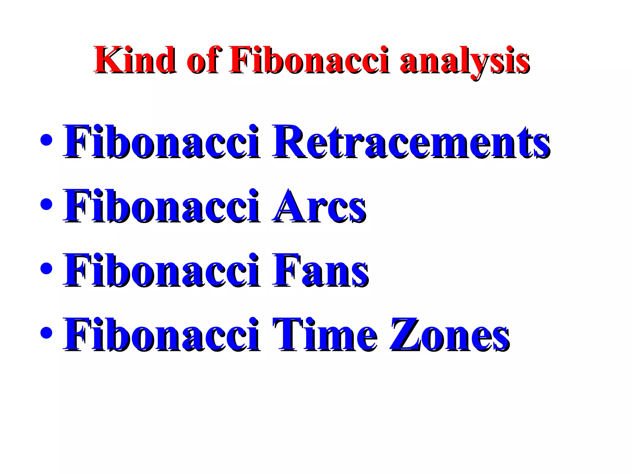 Kind of Fibonacci analysis  Fibonacci Retracements Fibonacci Arcs Fibonacci Fans Fibonacci Time Zones 