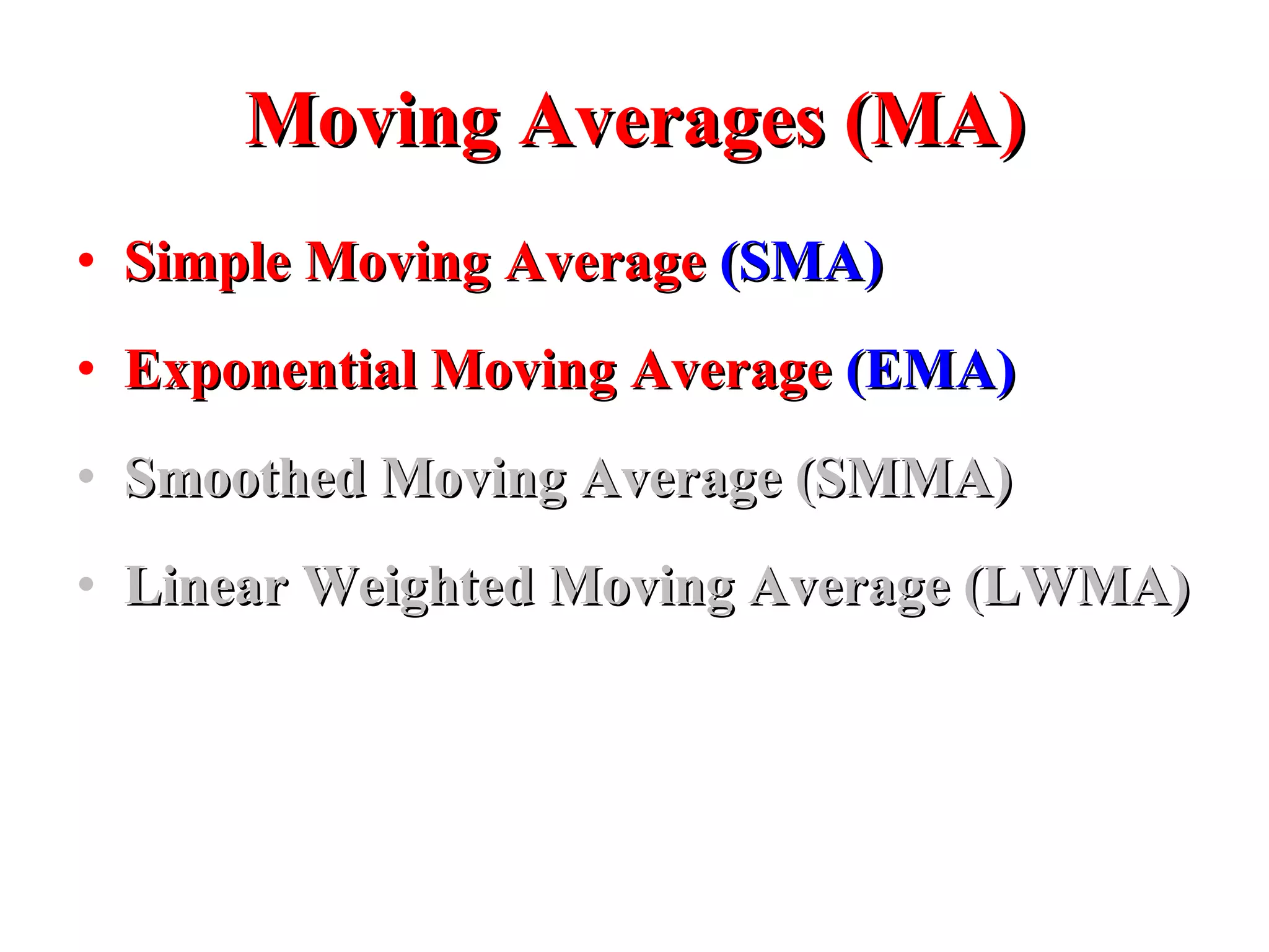 Moving Averages (MA) Simple Moving Average  (SMA) Exponential Moving Average  (EMA) Smoothed Moving Average (SMMA) Linear Weighted Moving Average (LWMA) 
