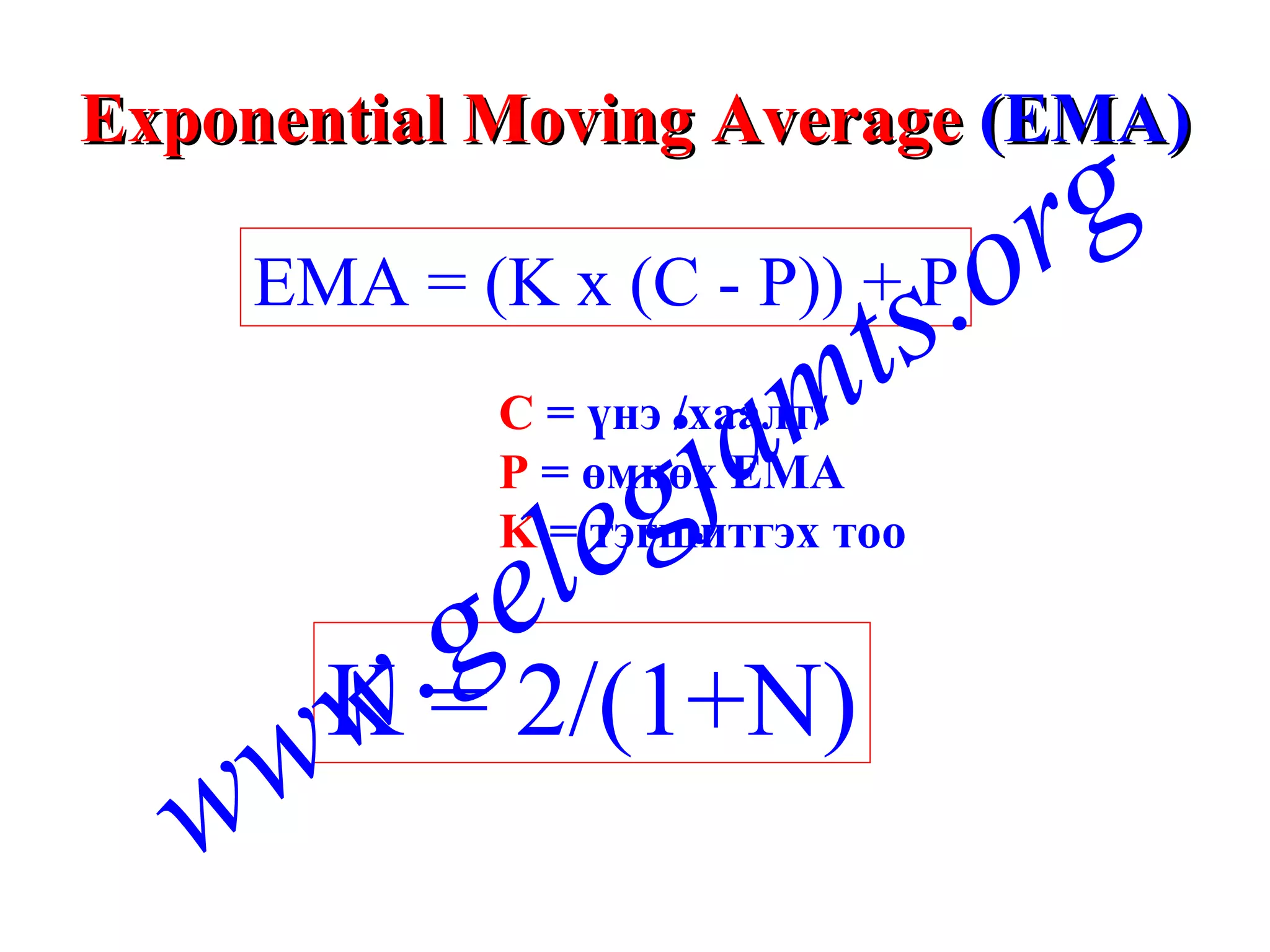 Exponential Moving Average  (EMA) EMA  = (K x (C - P)) + P C  =  үнэ /хаалт/ P  =  өмнөх  EMA K  =  тэгшитгэх тоо K = 2/(1+N) www.gelegjamts.org 