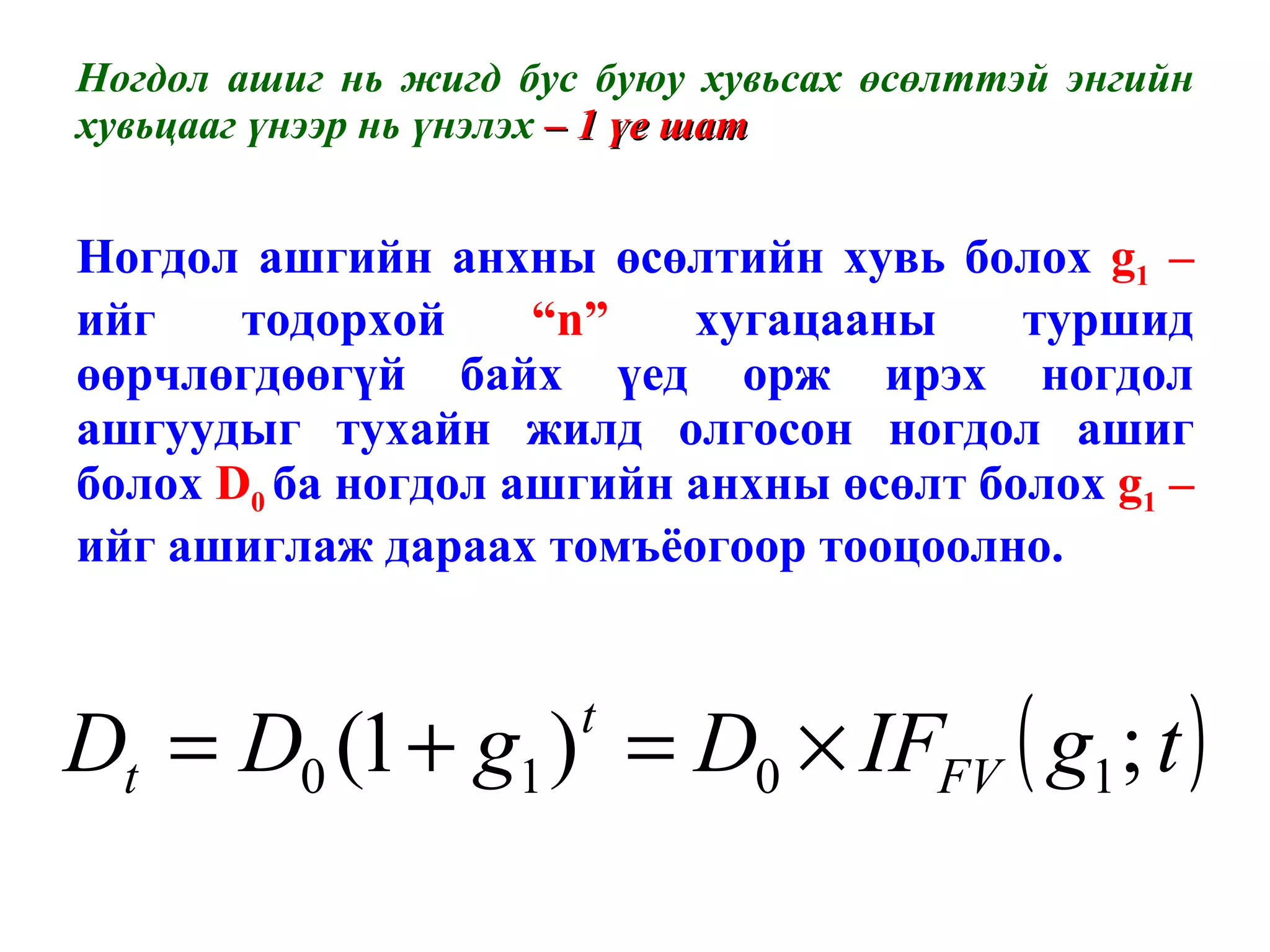 Ногдол ашиг нь жигд бус буюу хувьсах өсөлттэй энгийн хувьцааг үнээр нь үнэлэх  – 1 үе шат Ногдол ашгийн анхны өсөлтийн хувь болох  g 1   – ийг тодорхой  “n”   хугацааны туршид өөрчлөгдөөгүй байх үед орж ирэх ногдол ашгуудыг тухайн жилд олгосон ногдол ашиг болох  D 0   ба ногдол ашгийн анхны өсөлт болох  g 1   – ийг ашиглаж дараах томъёогоор тооцоолно. 