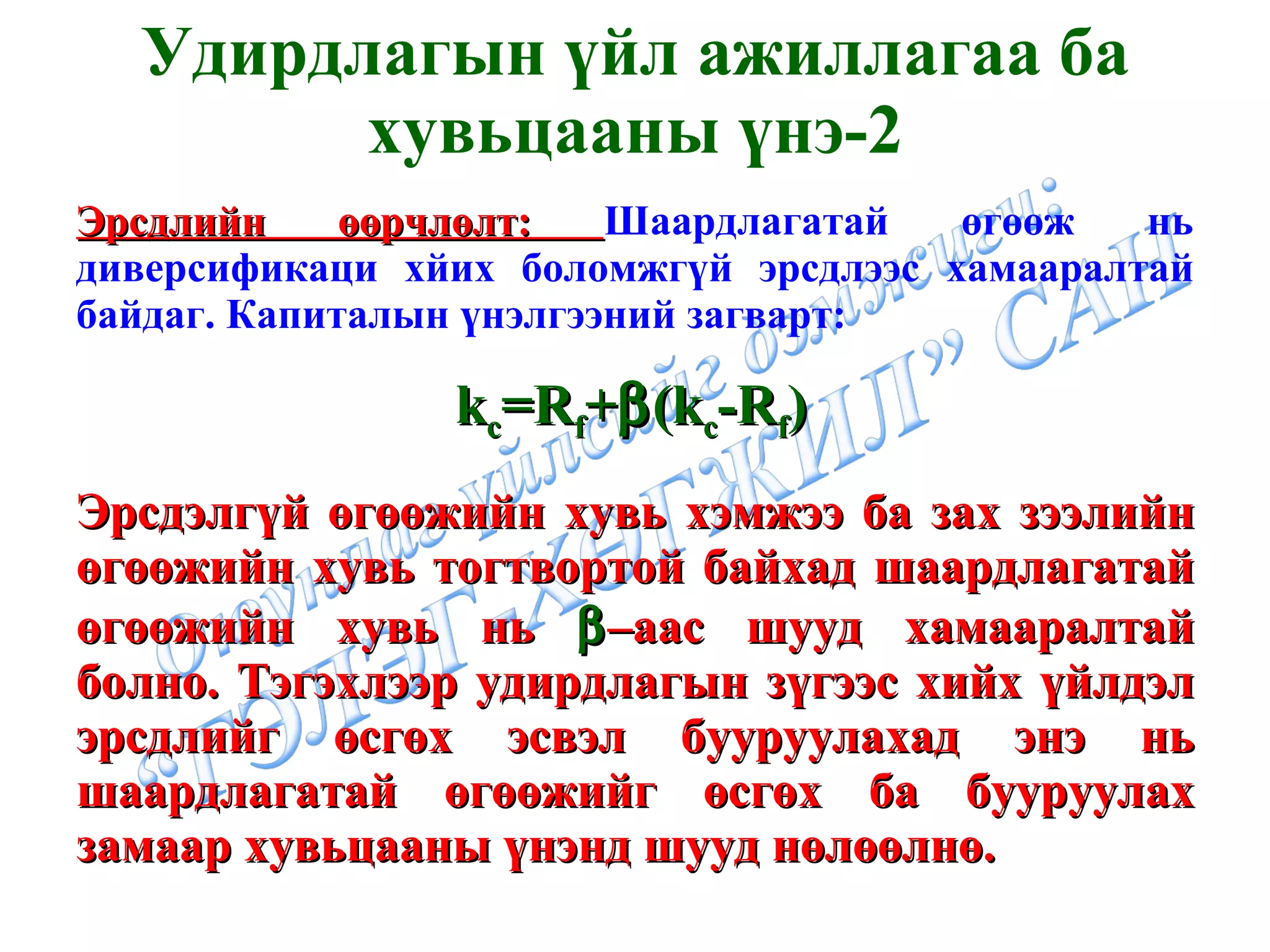 Удирдлагын үйл ажиллагаа ба хувьцааны үнэ -2 Эрсдлийн өөрчлөлт:  Шаардлагатай өгөөж нь диверсификаци хйих боломжгүй эрсдлээс хамааралтай байдаг. Капиталын үнэлгээний загварт: k c = R f +  (k c -R f )   Эрсдэлгүй өгөөжийн хувь хэмжээ ба зах зээлийн өгөөжийн хувь тогтвортой байхад шаардлагатай өгөөжийн хувь нь   –аас шууд хамааралтай болно. Тэгэхлээр удирдлагын зүгээс хийх үйлдэл эрсдлийг өсгөх эсвэл бууруулахад энэ нь шаардлагатай өгөөжийг өсгөх ба бууруулах замаар хувьцааны үнэнд шууд нөлөөлнө. 